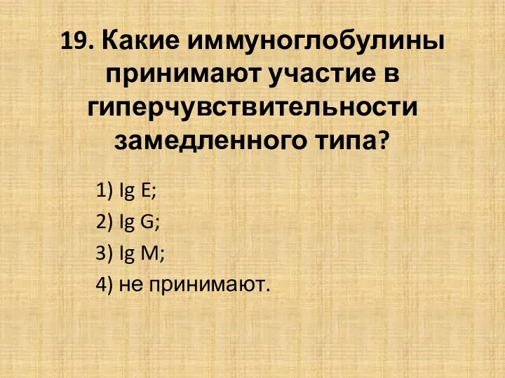 19. Какие иммуноглобулины принимают участие в гиперчувствительности замедленного типа? 1) Ig E; 2)