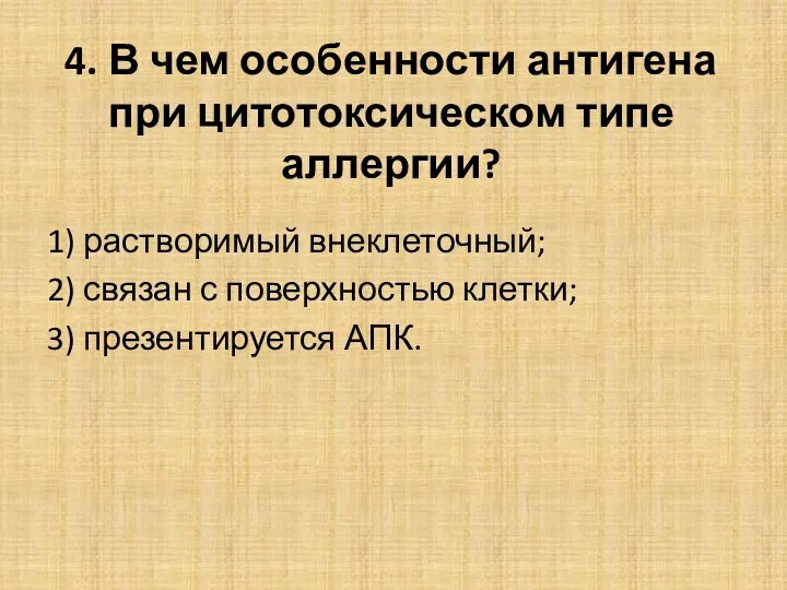 4. В чем особенности антигена при цитотоксическом типе аллергии? 1) растворимый внеклеточный; 2)