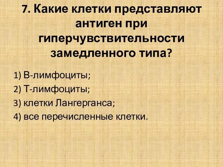 7. Какие клетки представляют антиген при гиперчувствительности замедленного типа? 1) В-лимфоциты; 2) Т-лимфоциты;