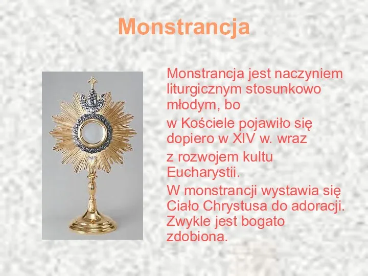 Monstrancja Monstrancja jest naczyniem liturgicznym stosunkowo młodym, bo w Kościele