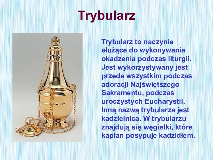 Trybularz Trybularz to naczynie służące do wykonywania okadzenia podczas liturgii.