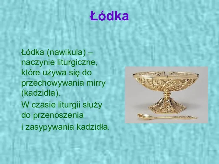 Łódka Łódka (nawikula) – naczynie liturgiczne, które używa się do