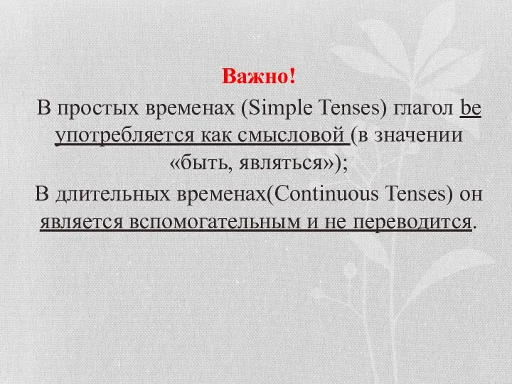 Важно! В простых временах (Simple Tenses) глагол be употребляется как