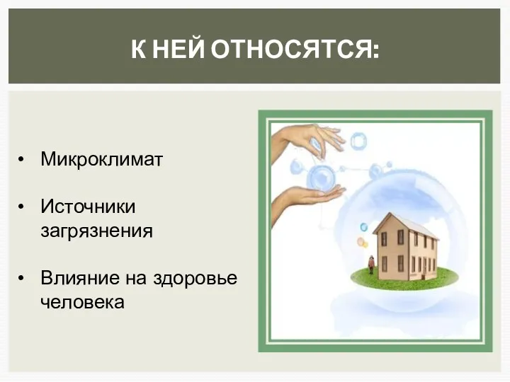 К НЕЙ ОТНОСЯТСЯ: Микроклимат Источники загрязнения Влияние на здоровье человека