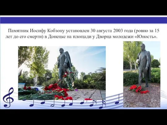 Памятник Иосифу Кобзону установлен 30 августа 2003 года (ровно за