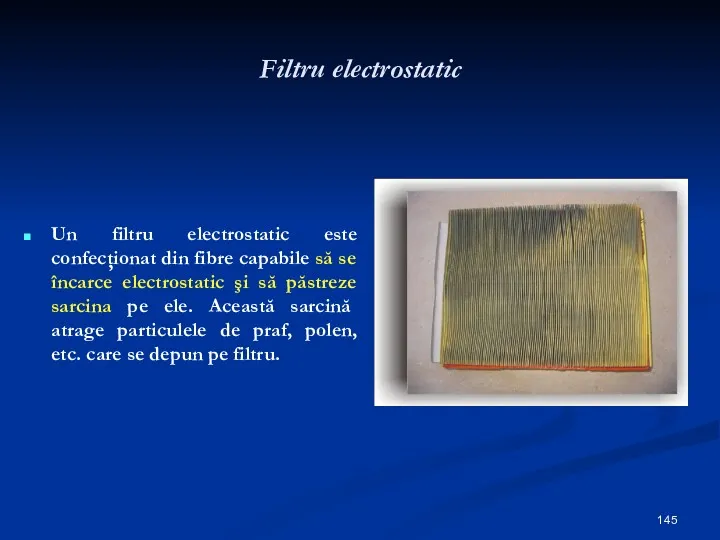 Filtru electrostatic Un filtru electrostatic este confecţionat din fibre capabile