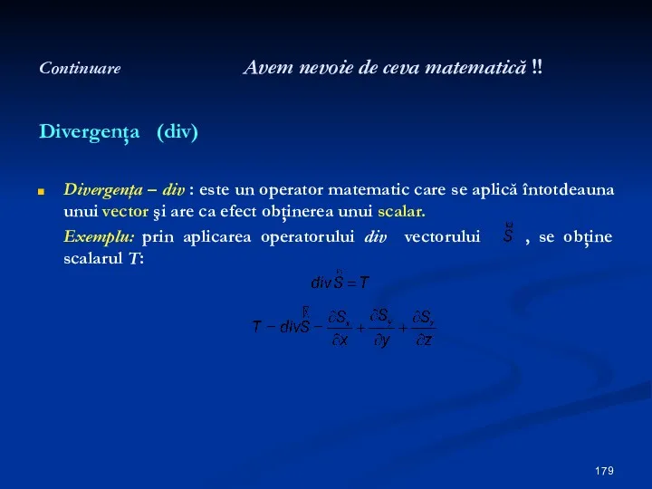 Continuare Avem nevoie de ceva matematică !! Divergenţa (div) Divergenţa