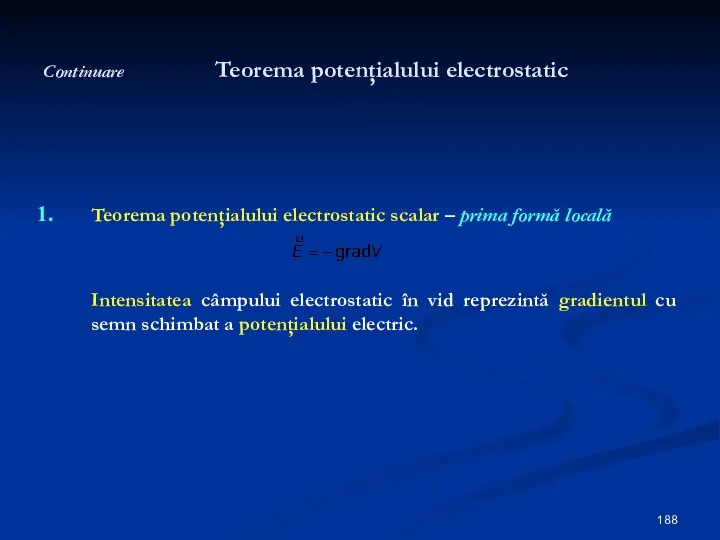 Continuare Teorema potenţialului electrostatic Teorema potenţialului electrostatic scalar – prima