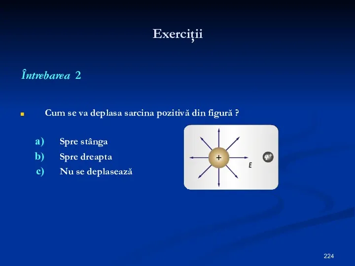 Exerciţii Întrebarea 2 Cum se va deplasa sarcina pozitivă din