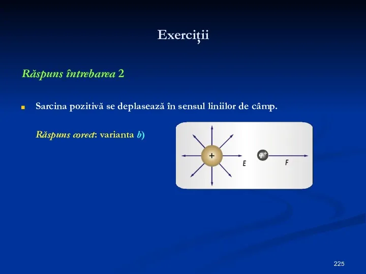 Exerciţii Răspuns întrebarea 2 Sarcina pozitivă se deplasează în sensul