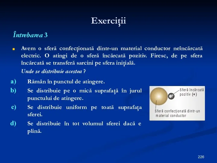 Exerciţii Întrebarea 3 Avem o sferă confecţionată dintr-un material conductor