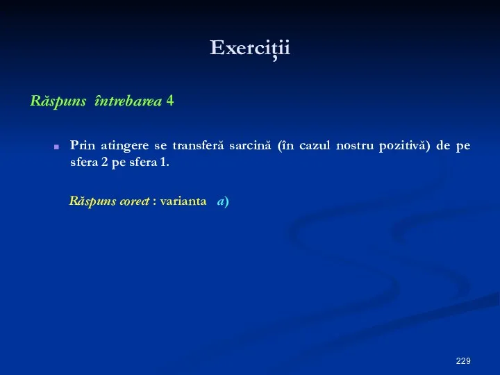 Exerciţii Răspuns întrebarea 4 Prin atingere se transferă sarcină (în