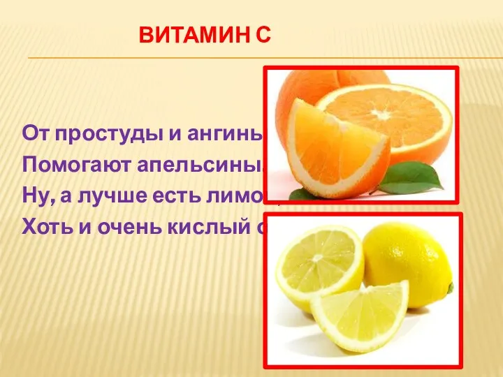 ВИТАМИН С От простуды и ангины Помогают апельсины. Ну, а лучше есть лимон,