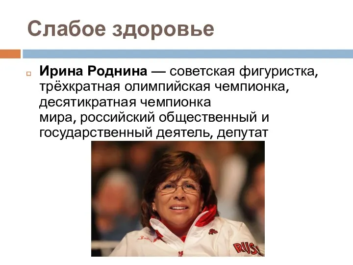 Слабое здоровье Ирина Роднина — советская фигуристка, трёхкратная олимпийская чемпионка, десятикратная чемпионка мира,