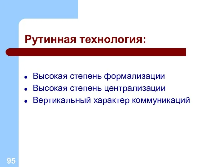 Рутинная технология: Высокая степень формализации Высокая степень централизации Вертикальный характер коммуникаций