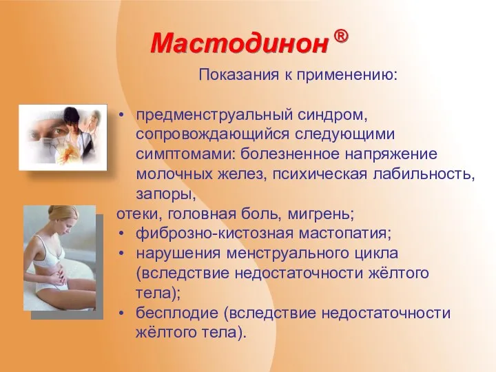 Мастодинон ® Показания к применению: предменструальный синдром, сопровождающийся следующими симптомами: болезненное напряжение молочных