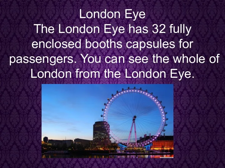 London Eye The London Eye has 32 fully enclosed booths