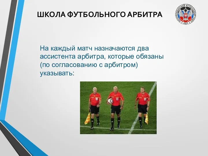 ШКОЛА ФУТБОЛЬНОГО АРБИТРА На каждый матч назначаются два ассистента арбитра,