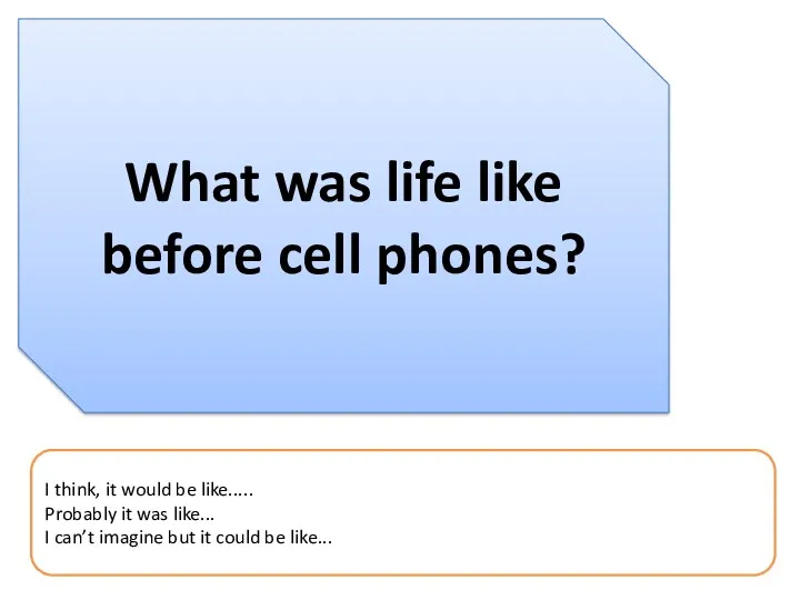 What was life like before cell phones? I think, it