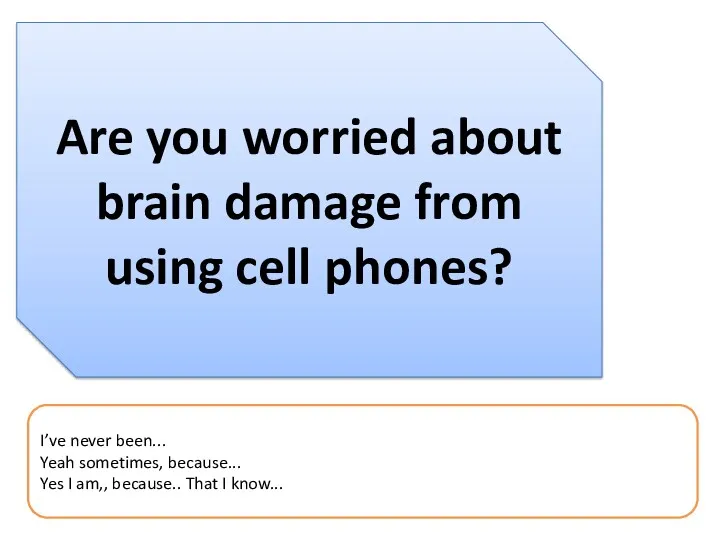 Are you worried about brain damage from using cell phones?