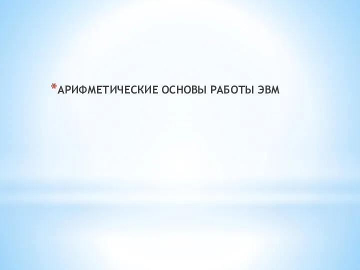 АРИФМЕТИЧЕСКИЕ ОСНОВЫ РАБОТЫ ЭВМ