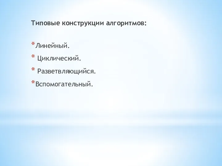 Типовые конструкции алгоритмов: Линейный. Циклический. Разветвляющийся. Вспомогательный.