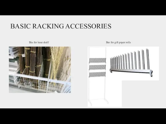 BASIC RACKING ACCESSORIES Bin for base shelf Bar for gift paper rolls