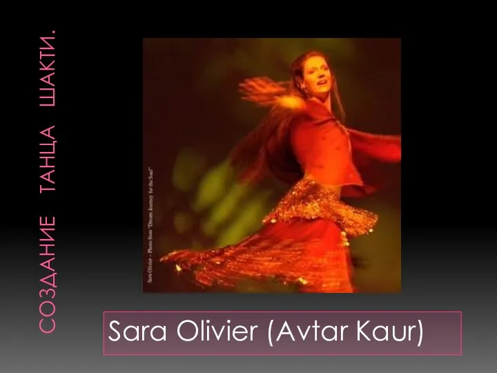 СОЗДАНИЕ ТАНЦА ШАКТИ. Sara Olivier (Avtar Kaur)