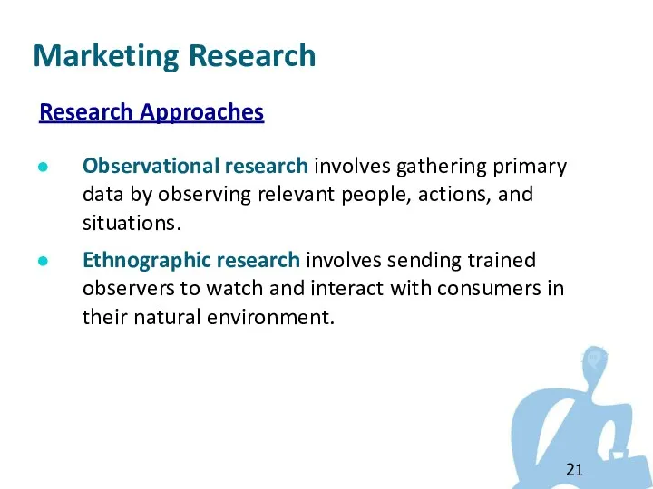 Research Approaches Observational research involves gathering primary data by observing