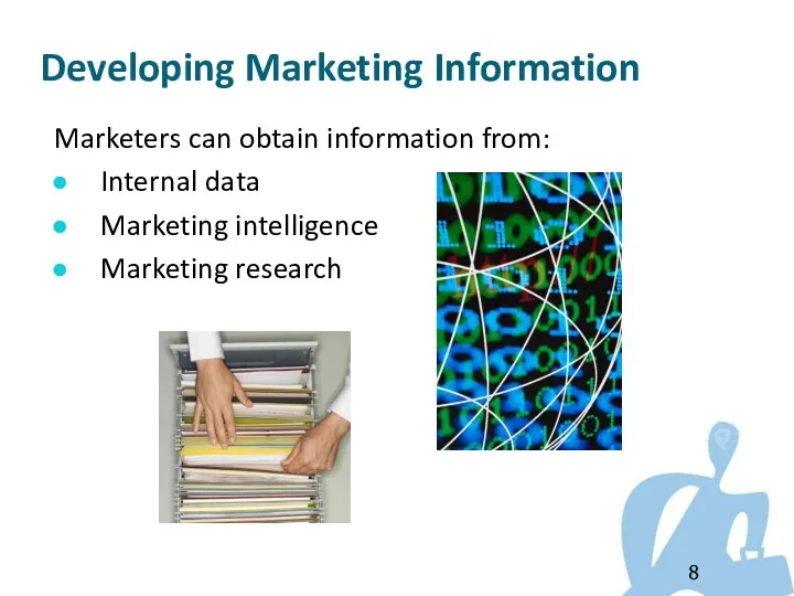 Marketers can obtain information from: Internal data Marketing intelligence Marketing research Developing Marketing Information