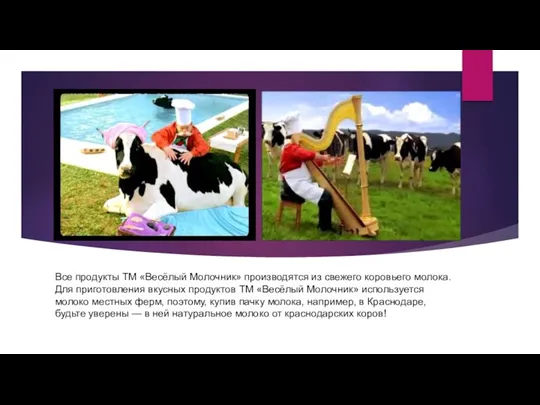 Все продукты ТМ «Весёлый Молочник» производятся из свежего коровьего молока. Для приготовления вкусных