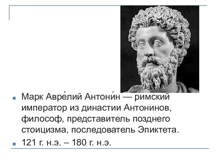 Марк Авре́лий Антони́н — римский император из династии Антонинов, философ, представитель позднего стоицизма,