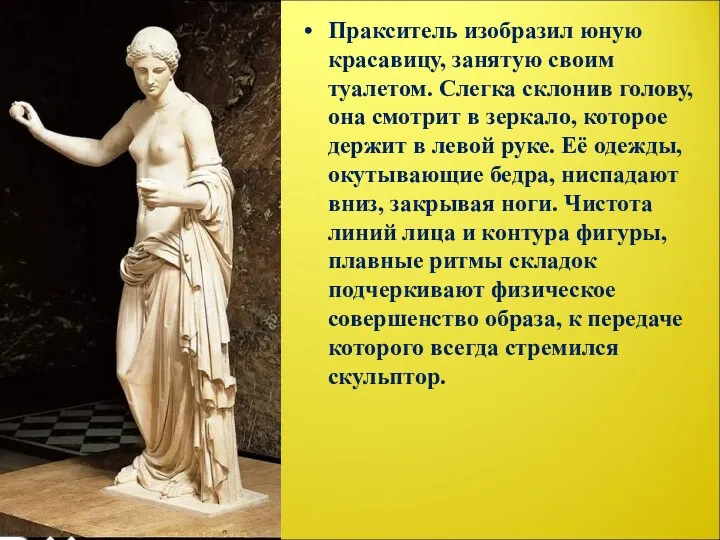 Пракситель изобразил юную красавицу, занятую своим туалетом. Слегка склонив голову,