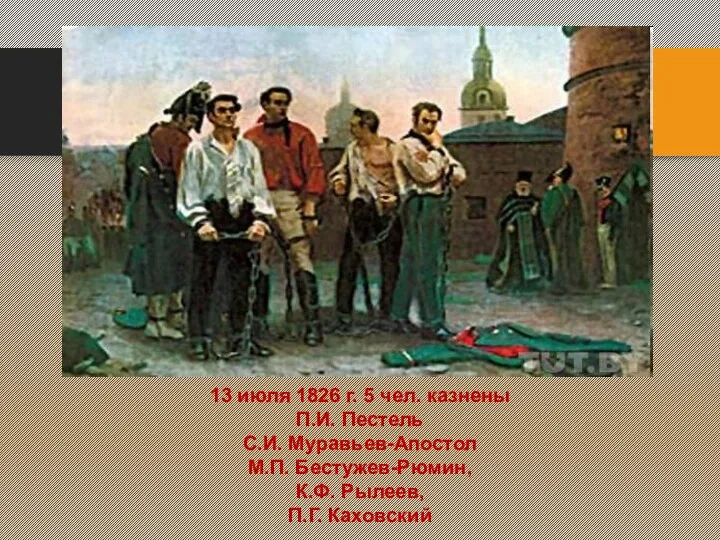 13 июля 1826 г. 5 чел. казнены П.И. Пестель С.И.