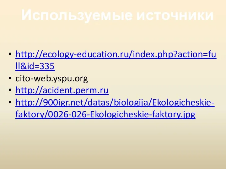 Используемые источники http://ecology-education.ru/index.php?action=full&id=335 cito-web.yspu.org http://acident.perm.ru http://900igr.net/datas/biologija/Ekologicheskie-faktory/0026-026-Ekologicheskie-faktory.jpg