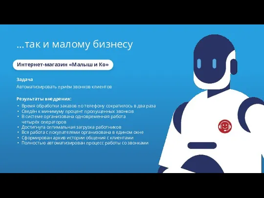 …так и малому бизнесу Задача Автоматизировать приём звонков клиентов Результаты
