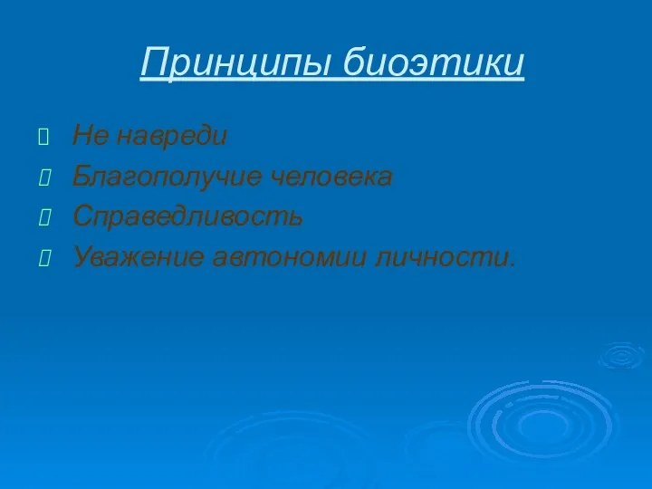 Принципы биоэтики Не навреди Благополучие человека Справедливость Уважение автономии личности.