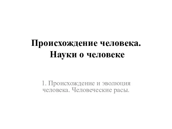 Происхождение человека. Науки о человеке 1. Происхождение и эволюция человека. Человеческие расы.