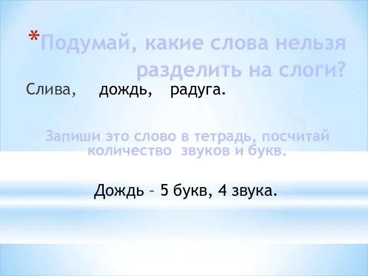 Подумай, какие слова нельзя разделить на слоги? Слива, дождь, радуга.