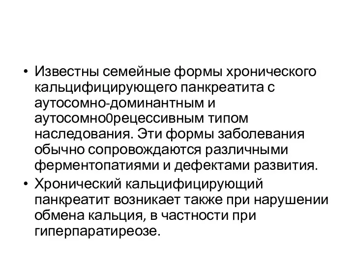 Известны семейные формы хронического кальцифицирующего панкреатита с аутосомно-доминантным и аутосомно0рецессивным