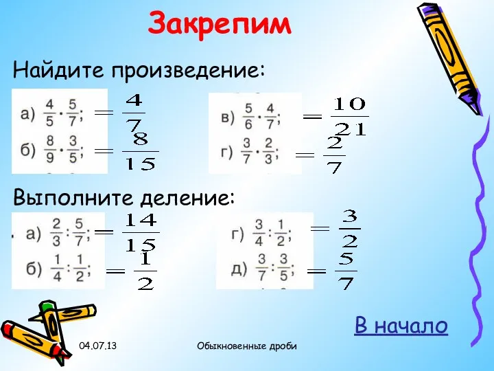 Закрепим Найдите произведение: Выполните деление: В начало 04.07.13 Обыкновенные дроби