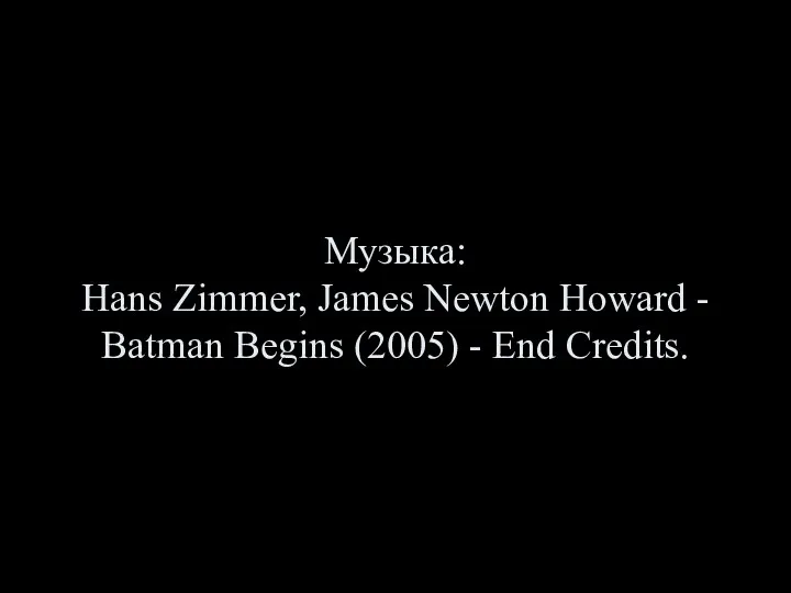Музыка: Hans Zimmer, James Newton Howard - Batman Begins (2005) - End Credits.