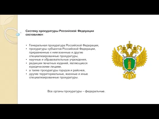 Систему прокуратуры Российской Федерации составляют: Генеральная прокуратура Российской Федерации, прокуратуры