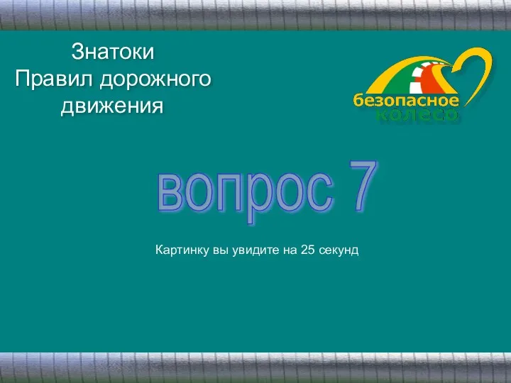 Знатоки Правил дорожного движения вопрос 7 Картинку вы увидите на 25 секунд