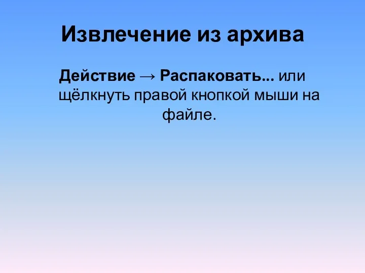 Извлечение из архива Действие → Распаковать... или щёлкнуть правой кнопкой мыши на файле.