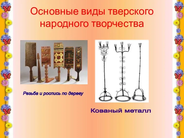Основные виды тверского народного творчества Резьба и роспись по дереву Кованый металл