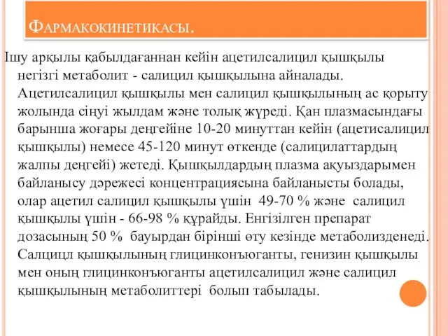 Фармакокинетикасы. Ішу арқылы қабылдағаннан кейін ацетилсалицил қышқылы негізгі метаболит -