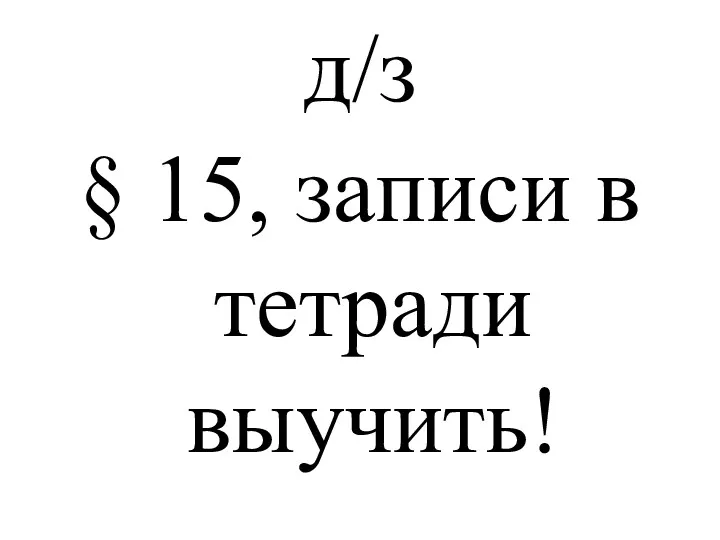 д/з § 15, записи в тетради выучить!