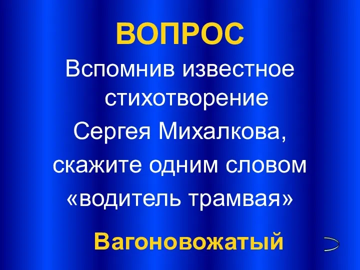ВОПРОС Вспомнив известное стихотворение Сергея Михалкова, скажите одним словом «водитель трамвая» Вагоновожатый