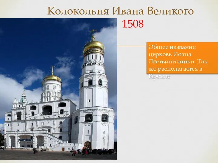 Колокольня Ивана Великого 1508 Общее название церковь Иоана Лествиничники. Так же располагается в Кремле